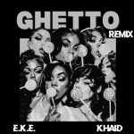 E.K.E. ft Khaid– Ghetto (Afrobeat Remix)