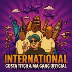 Costa Titch Ft. Ma Gang Official, Pheelz & BoiBizza – International
